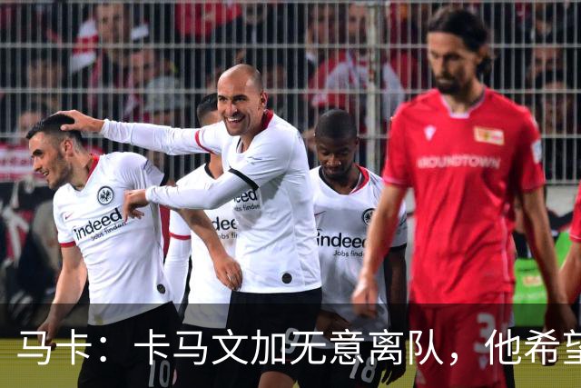 马卡：卡马文加无意离队，他希望展现应有实力得到穆里尼奥重用